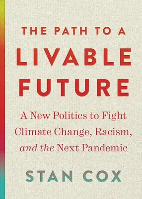 Calea către un viitor locuibil: O nouă politică pentru combaterea schimbărilor climatice, a rasismului și a următoarei pandemii - The Path to a Livable Future: A New Politics to Fight Climate Change, Racism, and the Next Pandemic
