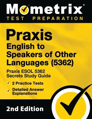 Praxis English to Speakers of Other Languages (5362) - Praxis ESOL 5362 Secrets Study Guide, 2 teste practice, explicații detaliate ale răspunsurilor: [2nd Edit - Praxis English to Speakers of Other Languages (5362) - Praxis ESOL 5362 Secrets Study Guide, 2 Practice Tests, Detailed Answer Explanations: [2nd Edit