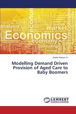 Modelarea furnizării de servicii de îngrijire a vârstnicilor Baby Boomers în funcție de cerere - Modelling Demand Driven Provision of Aged Care to Baby Boomers