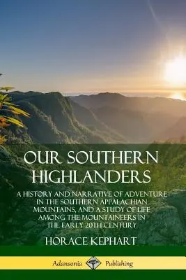 Our Southern Highlanders: O istorie și o narațiune a aventurii în Munții Apalași de Sud și un studiu al vieții printre munteni (A History and Narrative of Adventure in the Southern Appalachian Mountains, and a Study of Life Among the Mountaineers) - Our Southern Highlanders: A History and Narrative of Adventure in the Southern Appalachian Mountains, and a Study of Life Among the Mountaineers