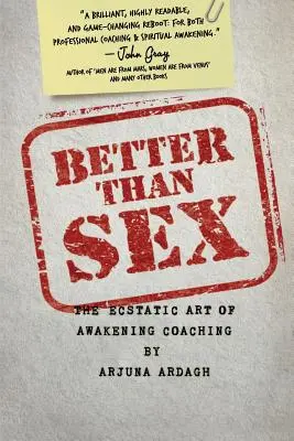 Mai bine decât sexul: Arta extatică a trezirii prin coaching - Better than Sex: The Ecstatic Art of Awakening Coaching