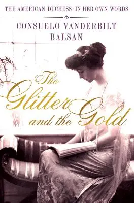 The Glitter and the Gold: Ducesa americană--În propriile ei cuvinte - The Glitter and the Gold: The American Duchess---In Her Own Words