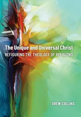 Hristosul unic și universal: Refigurarea teologiei religiilor - The Unique and Universal Christ: Refiguring the Theology of Religions