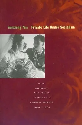 Viața privată sub socialism: Dragoste, intimitate și schimbări familiale într-un sat chinez, 1949-1999 - Private Life Under Socialism: Love, Intimacy, and Family Change in a Chinese Village, 1949-1999