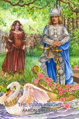 Cavalerul lebădă: O legendă medievală, repovestită din Lohengrin de Wagner - The Swan Knight: A Medieval Legend, Retold from Wagner's Lohengrin