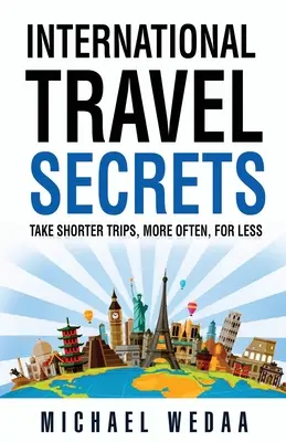 Secretele călătoriilor internaționale: Faceți călătorii mai scurte, mai des, pentru mai puțin - International Travel Secrets: Take Shorter Trips, More Often, for Less