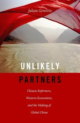 Parteneri improbabili: Reformatorii chinezi, economiștii occidentali și crearea Chinei globale - Unlikely Partners: Chinese Reformers, Western Economists, and the Making of Global China