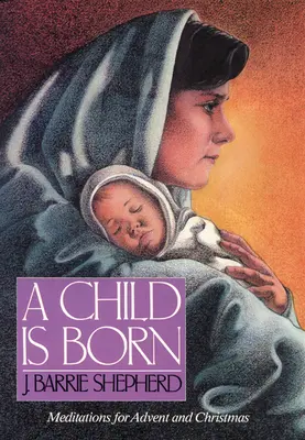 S-a născut un copil: Meditații pentru Advent și Crăciun - A Child is Born: Meditations for Advent and Christmas