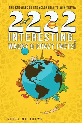 2222 de fapte interesante, ciudate și nebunești - Enciclopedia cunoștințelor pentru a câștiga Trivia - 2222 Interesting, Wacky & Crazy Facts - The Knowledge Encyclopedia To Win Trivia