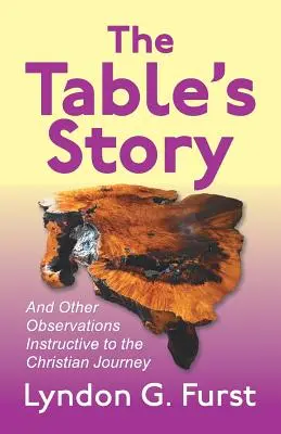 Povestea mesei: Și alte observații instructive pentru călătoria creștină - The Table's Story: And Other Observations Instructive to the Christian Journey