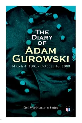 Jurnalul lui Adam Gurowski: March 4, 1861 - October 18, 1863: Civil War Memories Series - The Diary of Adam Gurowski: March 4, 1861 - October 18, 1863: Civil War Memories Series
