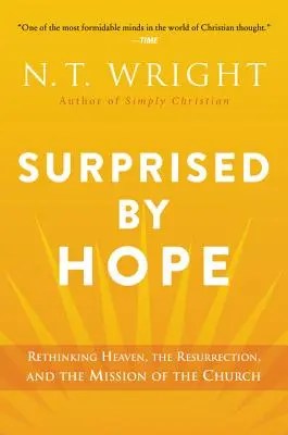 Surprins de speranță: Regândirea cerului, a învierii și a misiunii Bisericii - Surprised by Hope: Rethinking Heaven, the Resurrection, and the Mission of the Church