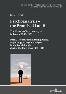 Psychoanalysis - The Promised Land?: The History of Psychoanalysis in Poland 1900-1989. Part I. the Sturm Und Drang Period. Începuturile psihanalizei - Psychoanalysis - The Promised Land?: The History of Psychoanalysis in Poland 1900-1989. Part I. the Sturm Und Drang Period. Beginnings of Psychoanalys