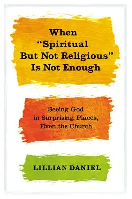 Când spiritual, dar nu religios, nu este suficient: Seeing God in Surprising Places, Even the Church - When Spiritual But Not Religious Is Not Enough: Seeing God in Surprising Places, Even the Church