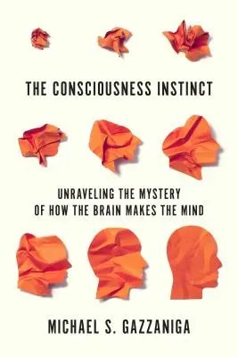 Instinctul conștiinței: Dezlegarea misterului modului în care creierul creează mintea (The Consciousness Instinct: Unraveling the Mystery of How the Brain Makes the Mind) - The Consciousness Instinct: Unraveling the Mystery of How the Brain Makes the Mind