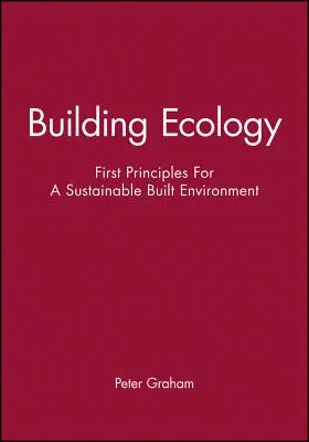 Building Ecology: Primele principii pentru un mediu construit durabil - Building Ecology: First Principles for a Sustainable Built Environment
