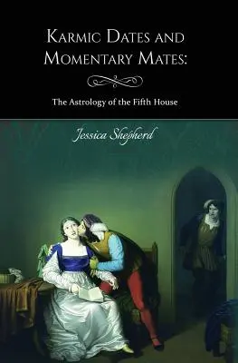 Întâlniri karmice și perechi momentane: Astrologia casei a cincea - Karmic Dates and Momentary Mates: The Astrology of the Fifth House