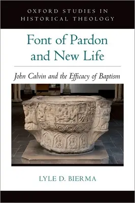 Izvor de iertare și viață nouă: John Calvin și eficiența botezului - Font of Pardon and New Life: John Calvin and the Efficacy of Baptism