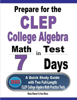 Pregătiți-vă pentru testul CLEP College Algebra în 7 zile: Un ghid de studiu rapid cu două teste practice CLEP College Algebra complete - Prepare for the CLEP College Algebra Test in 7 Days: A Quick Study Guide with Two Full-Length CLEP College Algebra Practice Tests
