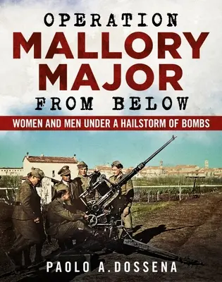 Operațiunea Mallory Major de jos: Soldați sub o grindină de bombe - Operation Mallory Major from Below: Soldiers Under a Hailstorm of Bombs