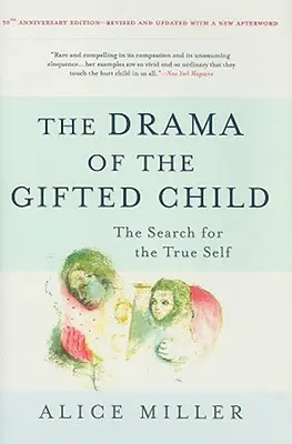 Drama copilului supradotat: Căutarea adevăratului sine - The Drama of the Gifted Child: The Search for the True Self