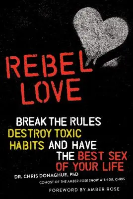 Dragoste rebelă: Sparge regulile, distruge obiceiurile toxice și fă cel mai bun sex din viața ta - Rebel Love: Break the Rules, Destroy Toxic Habits, and Have the Best Sex of Your Life