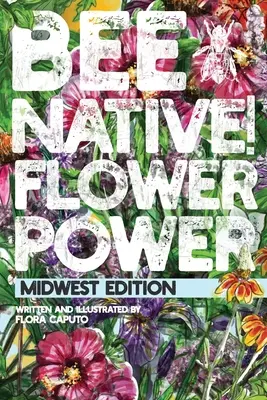 Albine native! Puterea florilor: Un ghid ușor de alegere a florilor native pentru grădina ta pentru a ajuta polenizatorii. - Bee Native! Flower Power: An Easy Guide to Choosing Native Flowers for your Garden to Help Pollinators.