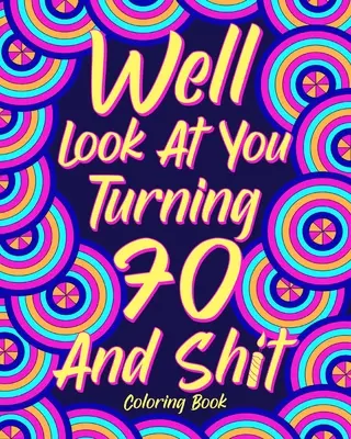 Uită-te la tine cum împlinești 70 de ani și rahat - Well Look at You Turning 70 and Shit