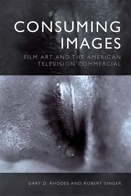Imagini consumatoare: Arta cinematografică și reclama de televiziune americană - Consuming Images: Film Art and the American Television Commercial