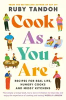 Cook As You Are - Rețete pentru viața reală, bucătari înfometați și bucătării dezordonate - Cook As You Are - Recipes for Real Life, Hungry Cooks and Messy Kitchens