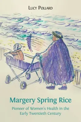 Margery Spring Rice: Pionier al sănătății femeilor la începutul secolului al XX-lea - Margery Spring Rice: Pioneer of Women's Health in the Early Twentieth Century