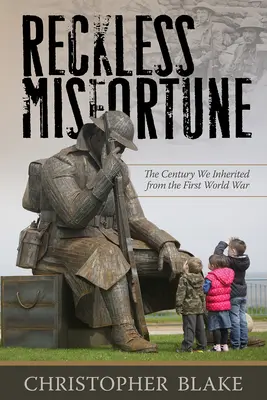 Nefericire nechibzuită: Secolul moștenit de la Primul Război Mondial - Reckless Misfortune: The Century We Inherited from the First World War