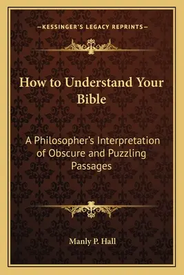 Cum să-ți înțelegi Biblia: Interpretarea de către un filozof a pasajelor obscure și enigmatice - How to Understand Your Bible: A Philosopher's Interpretation of Obscure and Puzzling Passages