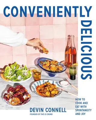 Conveniently Delicious: Cum să gătești și să mănânci cu spontaneitate și bucurie - Conveniently Delicious: How to Cook and Eat with Spontaneity and Joy