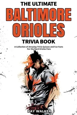 Cartea Ultimate Baltimore Orioles Trivia: O colecție de chestionare uimitoare Trivia și fapte amuzante pentru fanii Die-Hard Orioles! - The Ultimate Baltimore Orioles Trivia Book: A Collection of Amazing Trivia Quizzes and Fun Facts for Die-Hard Orioles Fans!