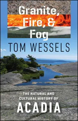 Granit, foc și ceață: Istoria naturală și culturală a Acadia - Granite, Fire, and Fog: The Natural and Cultural History of Acadia