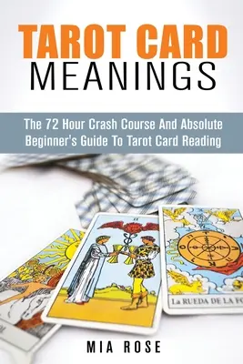 Semnificația cărților de tarot: Ghidul absolut al începătorului pentru citirea cărților de tarot - Tarot Card Meanings: The Absolute Beginner's Guide to Tarot Card Reading