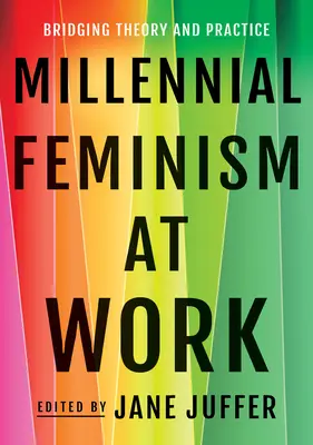 Feminismul milenar la locul de muncă: crearea unei punți între teorie și practică - Millennial Feminism at Work: Bridging Theory and Practice