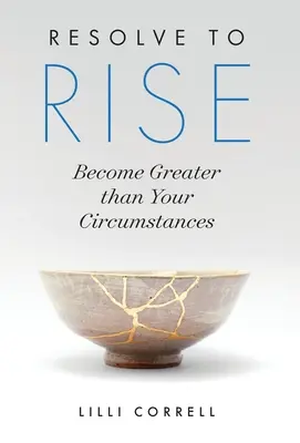 Resolve to Rise: Become Greater than Your Circumstances