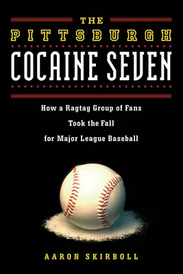 Cei șapte cocaină din Pittsburgh: Cum un grup de fani Ragtag a luat căderea pentru Major League Baseball - The Pittsburgh Cocaine Seven: How a Ragtag Group of Fans Took the Fall for Major League Baseball