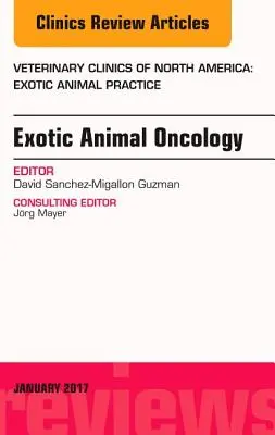 Exotic Animal Oncology, un număr din Clinicile veterinare din America de Nord: Exotic Animal Practice, 20 - Exotic Animal Oncology, an Issue of Veterinary Clinics of North America: Exotic Animal Practice, 20