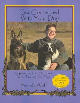 Conectează-te cu câinele tău: Punerea accentului pe relație în timpul dresajului câinelui [cu DVD] - Get Connected with Your Dog: Emphasizing the Relationship While Training Your Dog [With DVD]