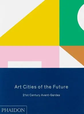 Orașele de artă ale viitorului: avangardele secolului XXI - Art Cities of the Future: 21st Century Avant-Gardes