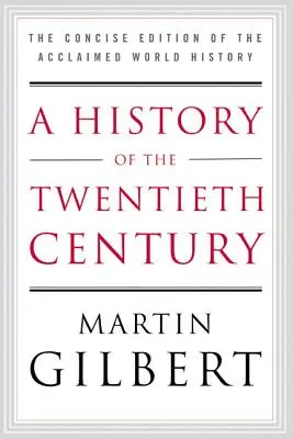 O istorie a secolului XX: Ediția concisă a aclamatei istorii mondiale - A History of the Twentieth Century: The Concise Edition of the Acclaimed World History