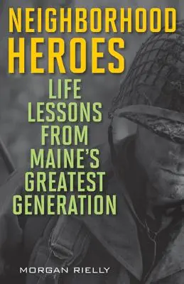 Eroi de cartier: Lecții de viață de la cea mai mare generație din Maine - Neighborhood Heroes: Life Lessons from Maine's Greatest Generation