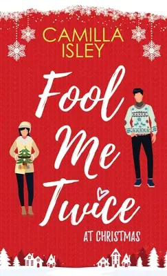 Fool Me Twice at Christmas: O relație falsă, oraș mic, comedie romantică de sărbători - Fool Me Twice at Christmas: A Fake Relationship, Small Town, Holiday Romantic Comedy