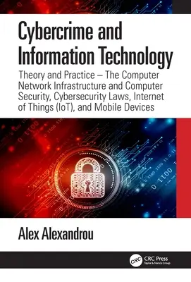 Criminalitatea cibernetică și tehnologia informației: Infrastructura rețelei de calculatoare și securitatea informatică, legile privind securitatea cibernetică, internetul obiectelor (IoT) și Mo - Cybercrime and Information Technology: The Computer Network Infrastructure and Computer Security, Cybersecurity Laws, Internet of Things (IoT), and Mo