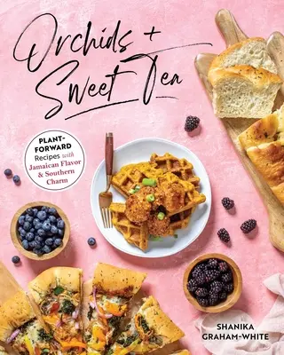 Orhidee și ceai dulce: Rețete din plante cu aromă jamaicană și farmec sudic - Orchids and Sweet Tea: Plant-Forward Recipes with Jamaican Flavor & Southern Charm