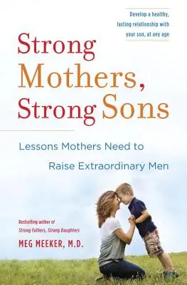 Mame puternice, fii puternici: Lecții de care mamele au nevoie pentru a crește bărbați extraordinari - Strong Mothers, Strong Sons: Lessons Mothers Need to Raise Extraordinary Men