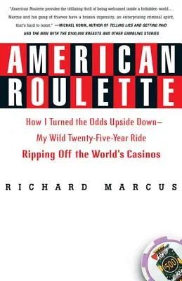 American Roulette: How I Turned the Odds Upside Down - My Wild Twenty-Five-Year Ride Ripping Off the World's Casinos - American Roulette: How I Turned the Odds Upside Down---My Wild Twenty-Five-Year Ride Ripping Off the World's Casinos